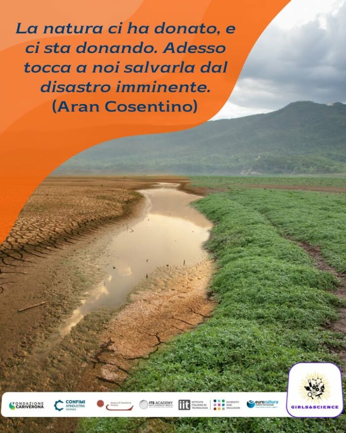 La natura ci ha donato, e ci sta donando. Adesso tocca a noi salvarla dal disastro imminente.
Queste parole di Aran Cosentino, giovane attivista e fotografo di Udine, ci ricordano la nostra responsabilità nei confronti della natura. Continuando a studiare le STEM ci auguriamo un progresso scientifico e tecnologico sempre più rispettoso dell’ambiente.

Scopri le STEM con Girls&Science!
🔗 https://www.girlsandscience.it/eventi/

ITS Meccatronico Veneto  Apindustria Confimi Vicenza  ISTITUTO ITALIANO DI TECNOLOGIA  Fondazione Cariverona  EUROCULTURA  Camera di Commercio di Vicenza